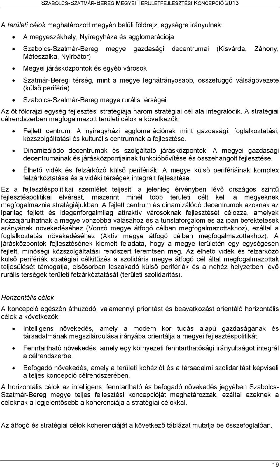 térségei Az öt földrajzi egység fejlesztési stratégiája három stratégiai cél alá integrálódik.