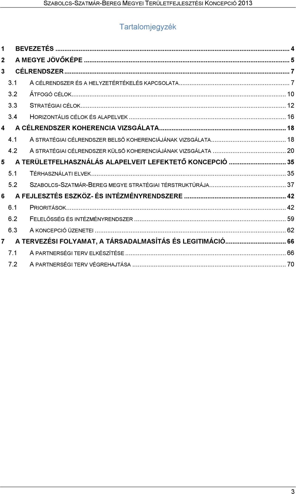 .. 20 5 A TERÜLETFELHASZNÁLÁS ALAPELVEIT LEFEKTETŐ KONCEPCIÓ... 35 5.1 TÉRHASZNÁLATI ELVEK... 35 5.2 SZABOLCS-SZATMÁR-BEREG MEGYE STRATÉGIAI TÉRSTRUKTÚRÁJA.