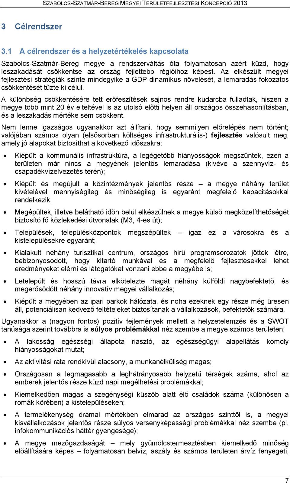 Az elkészült megyei fejlesztési stratégiák szinte mindegyike a GDP dinamikus növelését, a lemaradás fokozatos csökkentését tűzte ki célul.