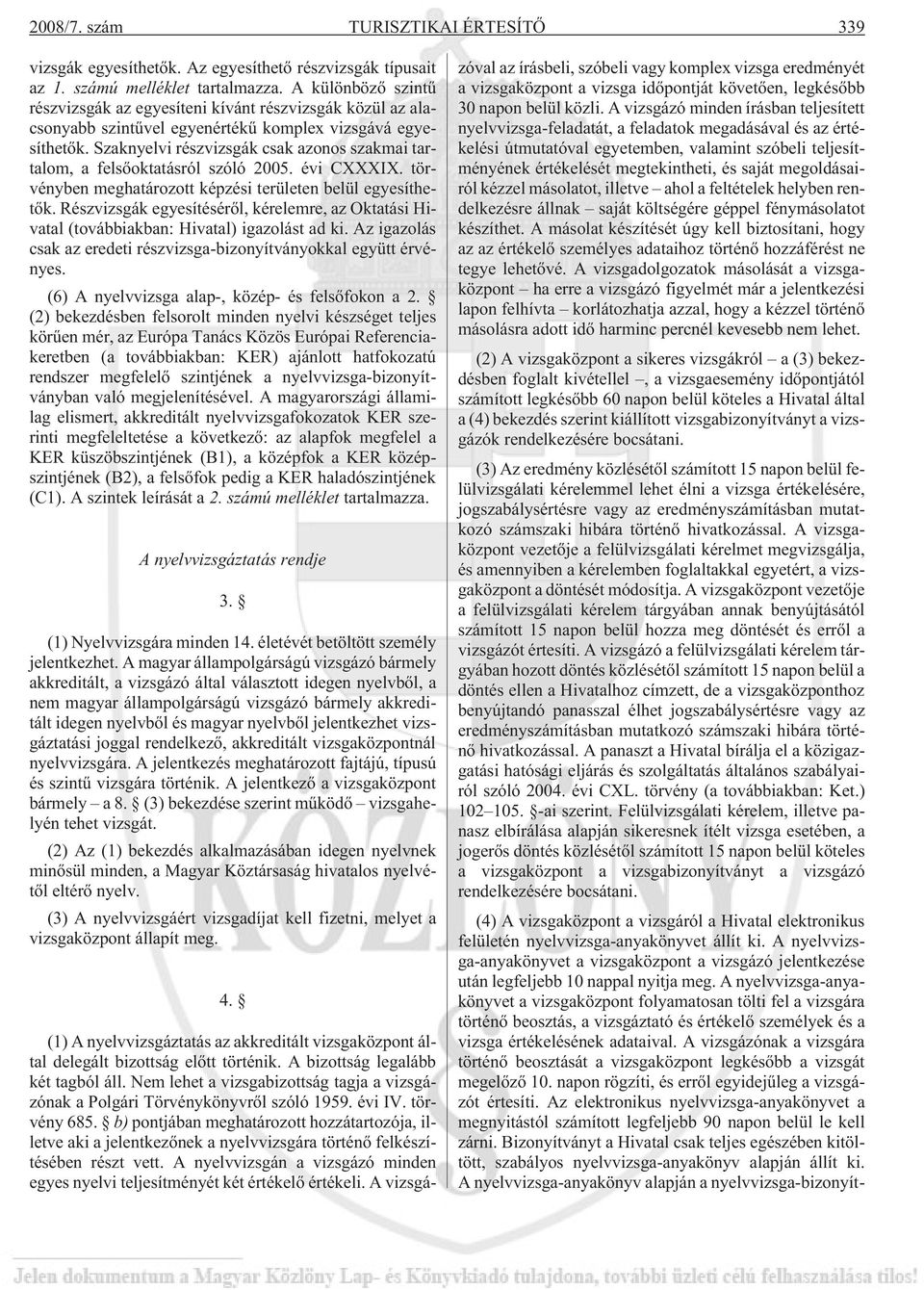 Szaknyelvi részvizsgák csak azonos szakmai tartalom, a felsõoktatásról szóló 2005. évi CXXXIX. törvényben meghatározott képzési területen belül egyesíthetõk.