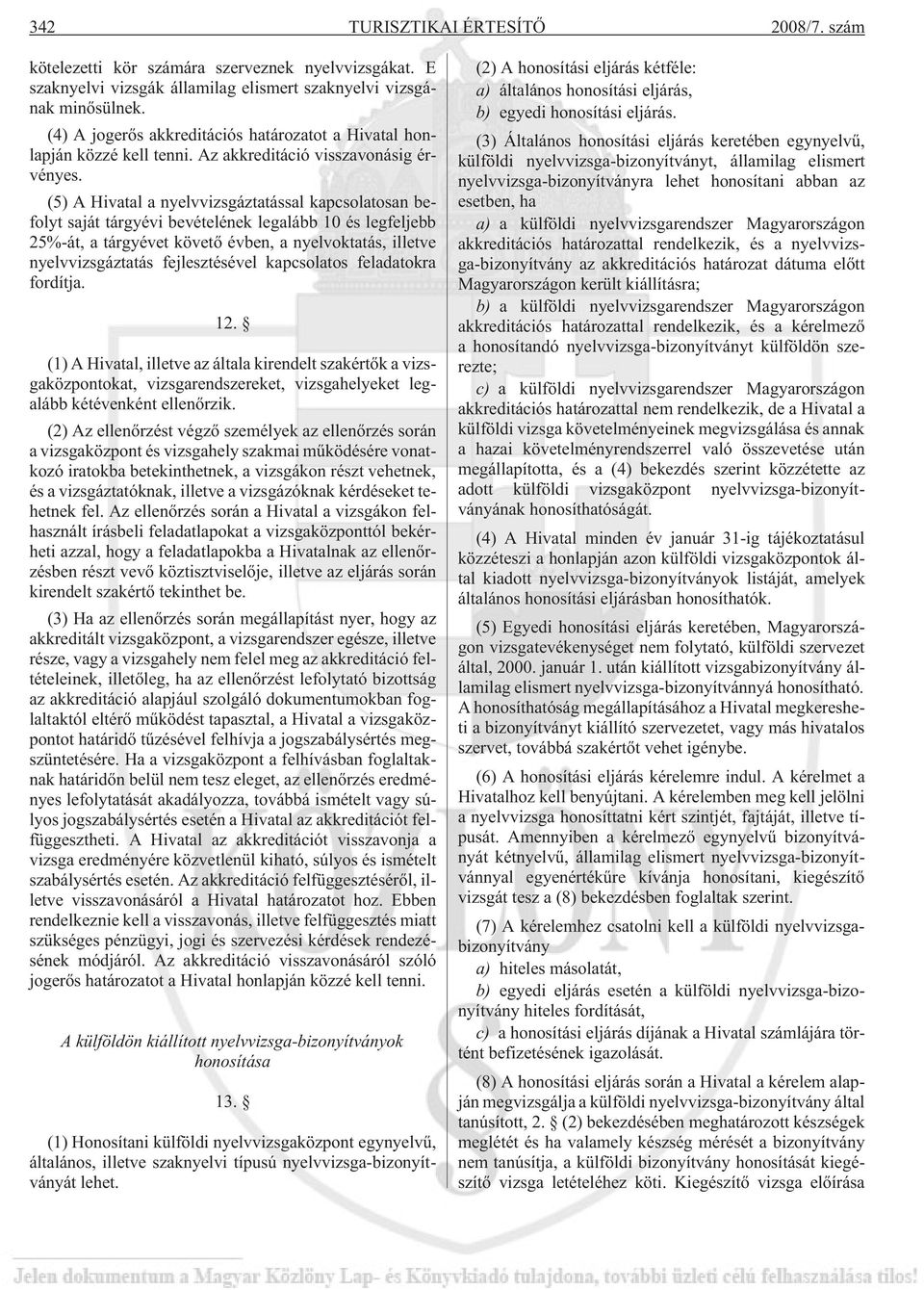 (5) A Hivatal a nyelvvizsgáztatással kapcsolatosan befolyt saját tárgyévi bevételének legalább 10 és legfeljebb 25%-át, a tárgyévet követõ évben, a nyelvoktatás, illetve nyelvvizsgáztatás