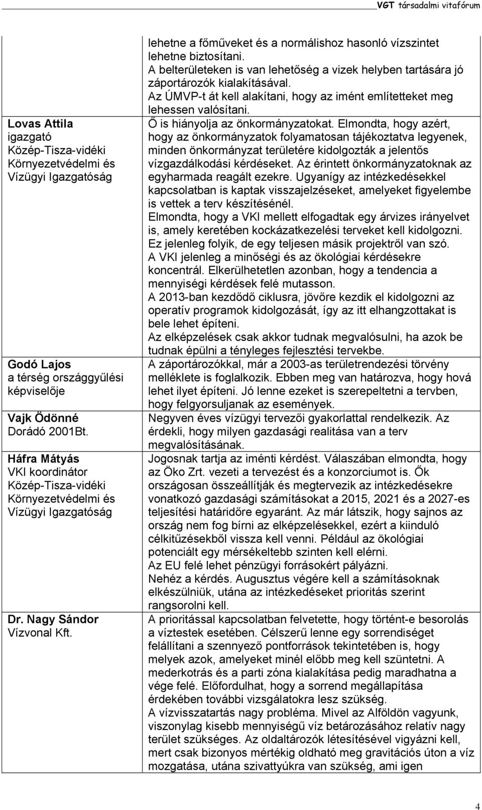 Az ÚMVP-t át kell alakítani, hogy az imént említetteket meg lehessen valósítani. Ő is hiányolja az önkormányzatokat.