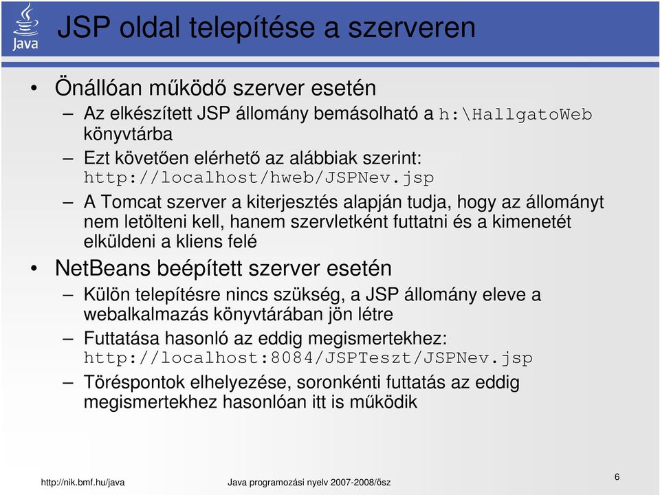 jsp A Tomcat szerver a kiterjesztés alapján tudja, hogy az állományt nem letölteni kell, hanem szervletként futtatni és a kimenetét elküldeni a kliens felé NetBeans