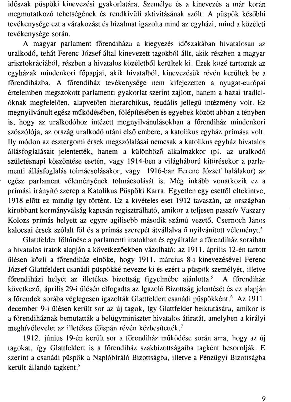 A magyar parlament főrendiháza a kiegyezés időszakában hivatalosan az uralkodó, tehát Ferenc József által kinevezett tagokból állt, akik részben a magyar arisztokráciából, részben a hivatalos