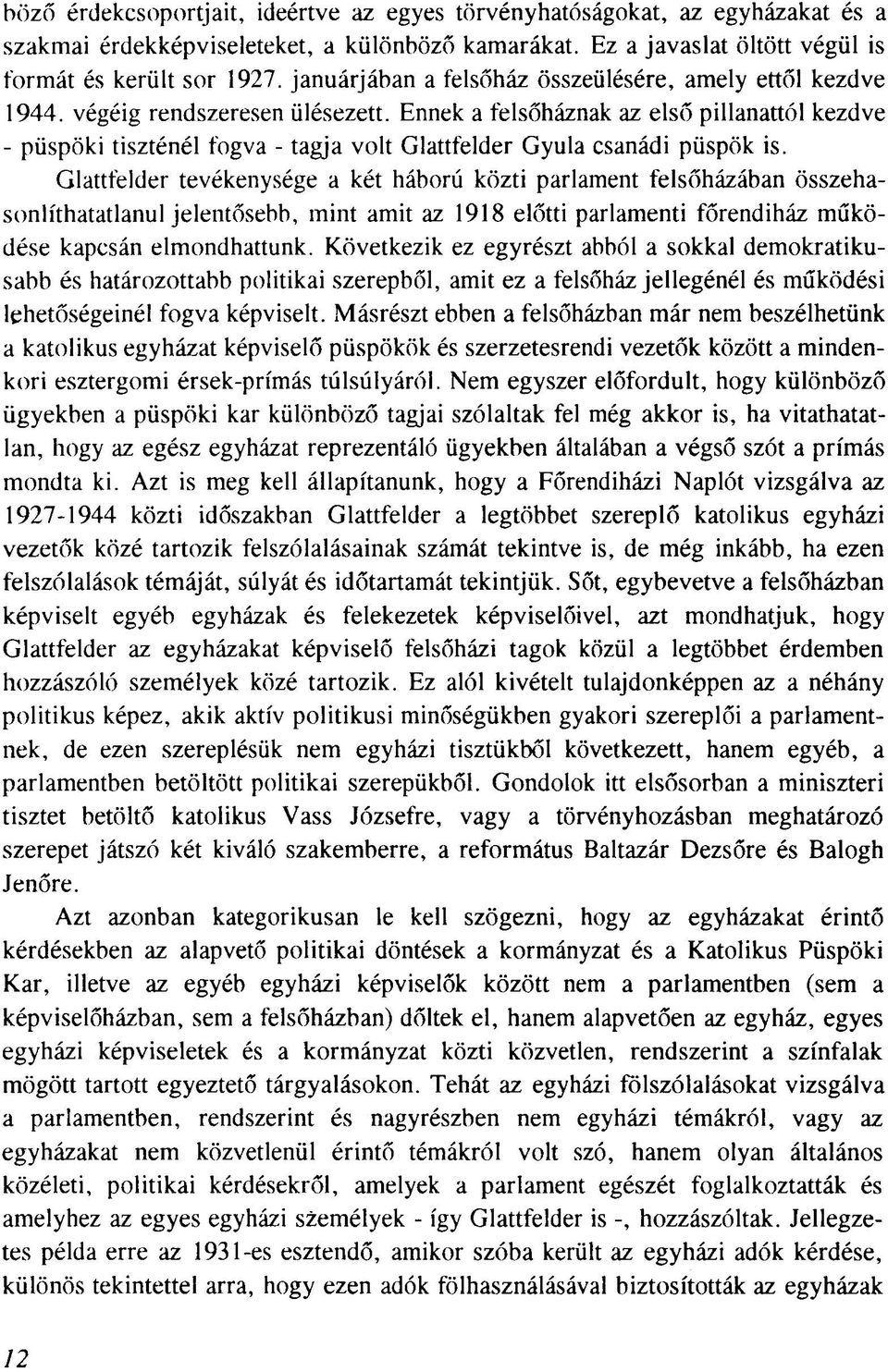 Ennek a felsőháznak az első pillanattól kezdve - püspöki tiszténél fogva - tagja volt Glattfelder Gyula csanádi püspök is.