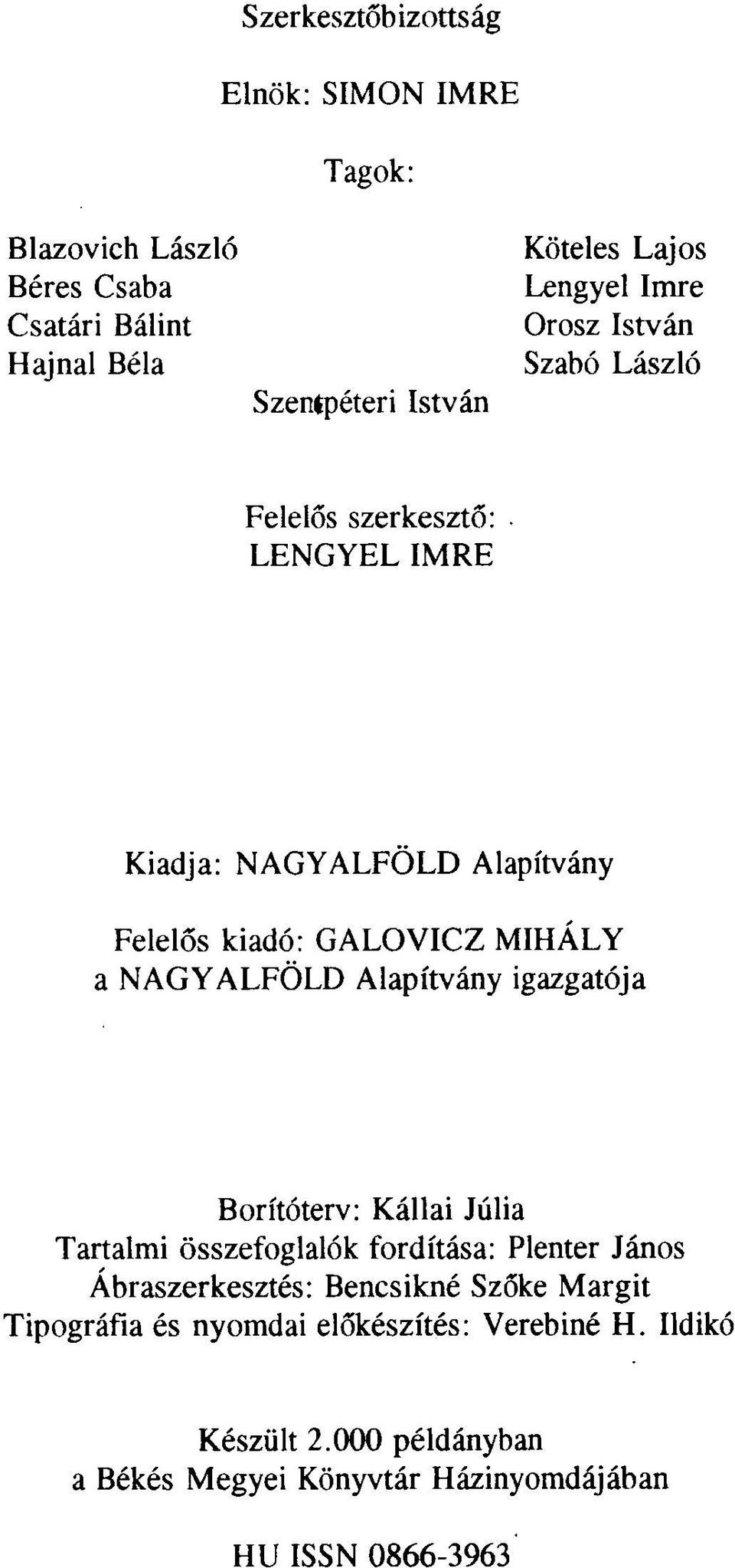 NAGYALFÖLD Alapítvány igazgatója Borítóterv: Kállai Júlia Tartalmi összefoglalók fordítása: Plenter János Ábraszerkesztés: Bencsikné