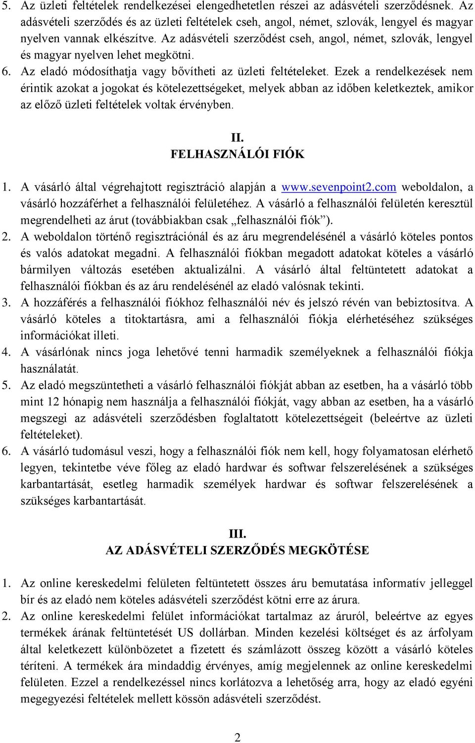 Az adásvételi szerződést cseh, angol, német, szlovák, lengyel és magyar nyelven lehet megkötni. 6. Az eladó módosíthatja vagy bővítheti az üzleti feltételeket.