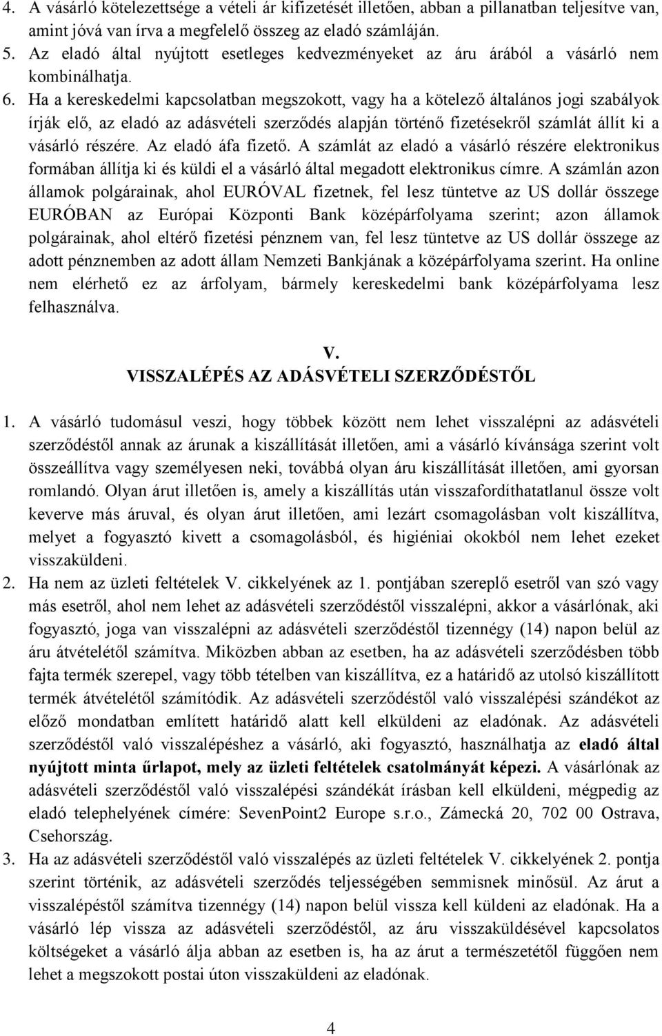 Ha a kereskedelmi kapcsolatban megszokott, vagy ha a kötelező általános jogi szabályok írják elő, az eladó az adásvételi szerződés alapján történő fizetésekről számlát állít ki a vásárló részére.