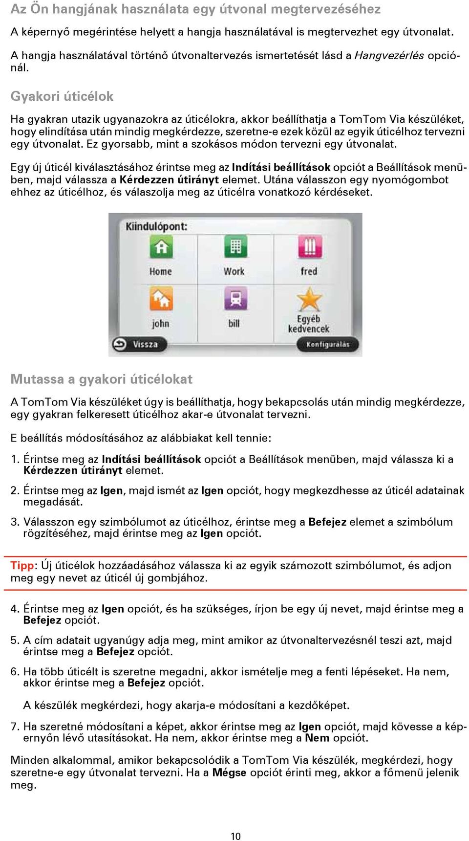 Gyakori úticélok Ha gyakran utazik ugyanazokra az úticélokra, akkor beállíthatja a TomTom Via készüléket, hogy elindítása után mindig megkérdezze, szeretne-e ezek közül az egyik úticélhoz tervezni