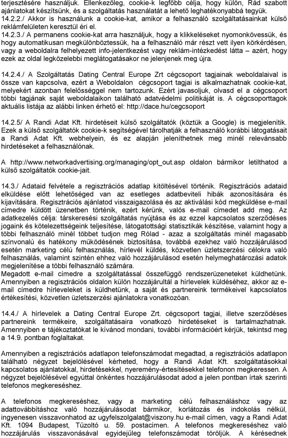 / A permanens cookie-kat arra használjuk, hogy a klikkeléseket nyomonkövessük, és hogy automatikusan megkülönböztessük, ha a felhasználó már részt vett ilyen körkérdésen, vagy a weboldalra