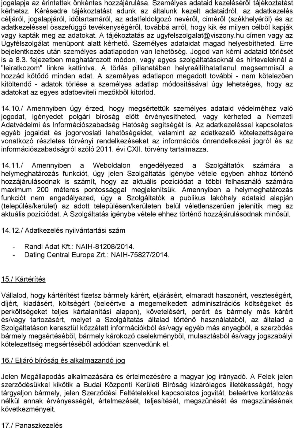 tevékenységéről, továbbá arról, hogy kik és milyen célból kapják vagy kapták meg az adatokat. A tájékoztatás az ugyfelszolgalat@viszony.hu címen vagy az Ügyfélszolgálat menüpont alatt kérhető.