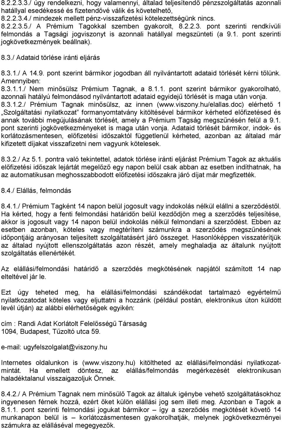 1. pont szerinti jogkövetkezmények beállnak). 8.3./ Adataid törlése iránti eljárás 8.3.1./ A 14.9. pont szerint bármikor jogodban áll nyilvántartott adataid törlését kérni tőlünk. Amennyiben: 8.3.1.1./ Nem minősülsz Prémium Tagnak, a 8.