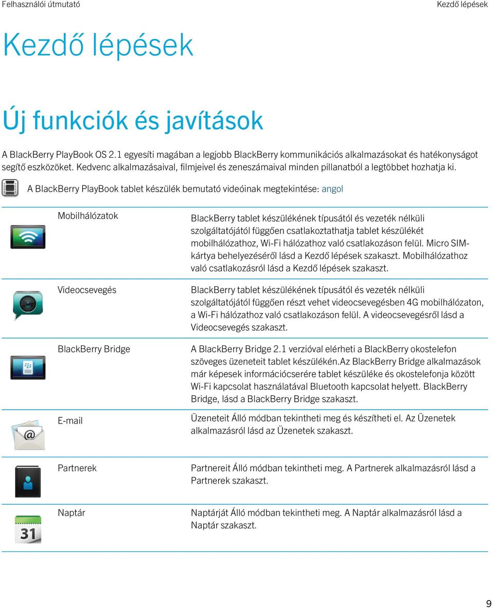 A BlackBerry PlayBook tablet készülék bemutató videóinak megtekintése: angol Mobilhálózatok Videocsevegés BlackBerry Bridge E-mail BlackBerry tablet készülékének típusától és vezeték nélküli