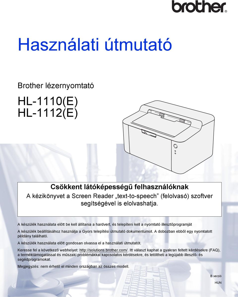 A dobozban ebből egy nyomtatott példány található. A készülék használata előtt gondosan olvassa el a használati útmutatót. Keresse fel a következő webhelyet: http://solutions.brother.com/.