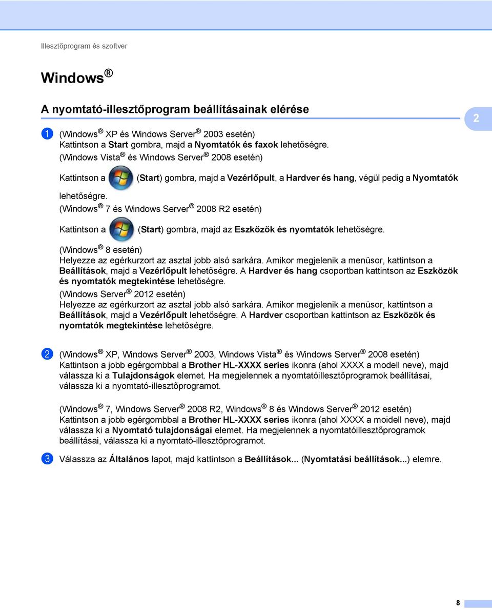 (Windows 7 és Windows Server 008 R esetén) Kattintson a (Start) gombra, majd az Eszközök és nyomtatók lehetőségre. (Windows 8 esetén) Helyezze az egérkurzort az asztal jobb alsó sarkára.