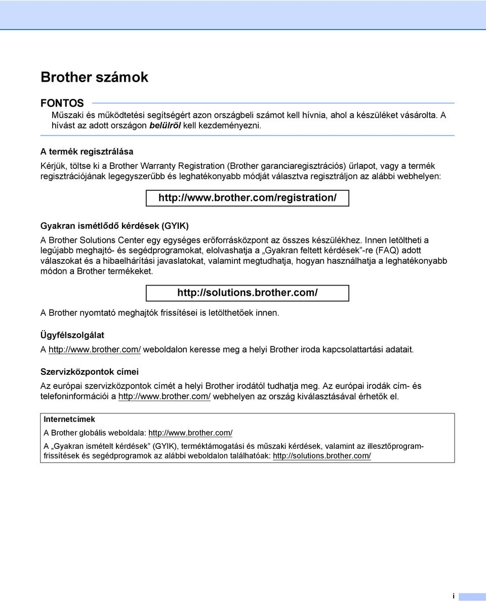 regisztráljon az alábbi webhelyen: http://www.brother.com/registration/ Gyakran ismétlődő kérdések (GYIK) A Brother Solutions Center egy egységes erőforrásközpont az összes készülékhez.