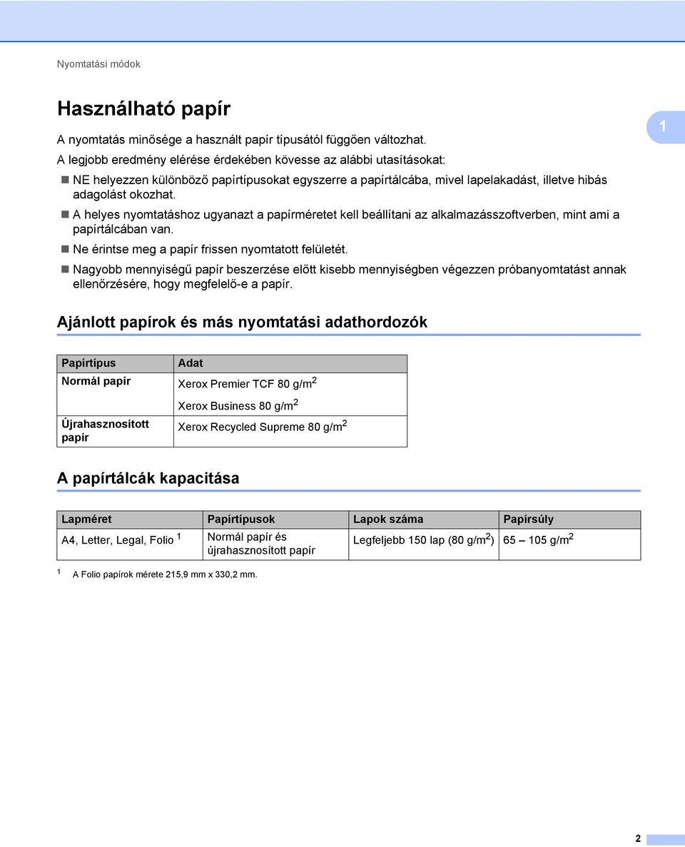 A helyes nyomtatáshoz ugyanazt a papírméretet kell beállítani az alkalmazásszoftverben, mint ami a papírtálcában van. Ne érintse meg a papír frissen nyomtatott felületét.