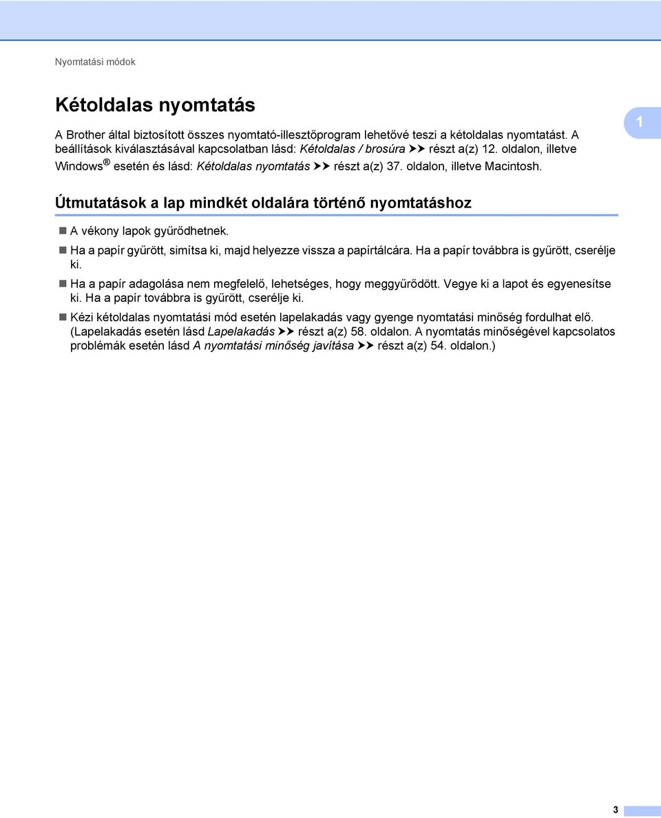 1 Útmutatások a lap mindkét oldalára történő nyomtatáshoz 1 A vékony lapok gyűrődhetnek. Ha a papír gyűrött, simítsa ki, majd helyezze vissza a papírtálcára.