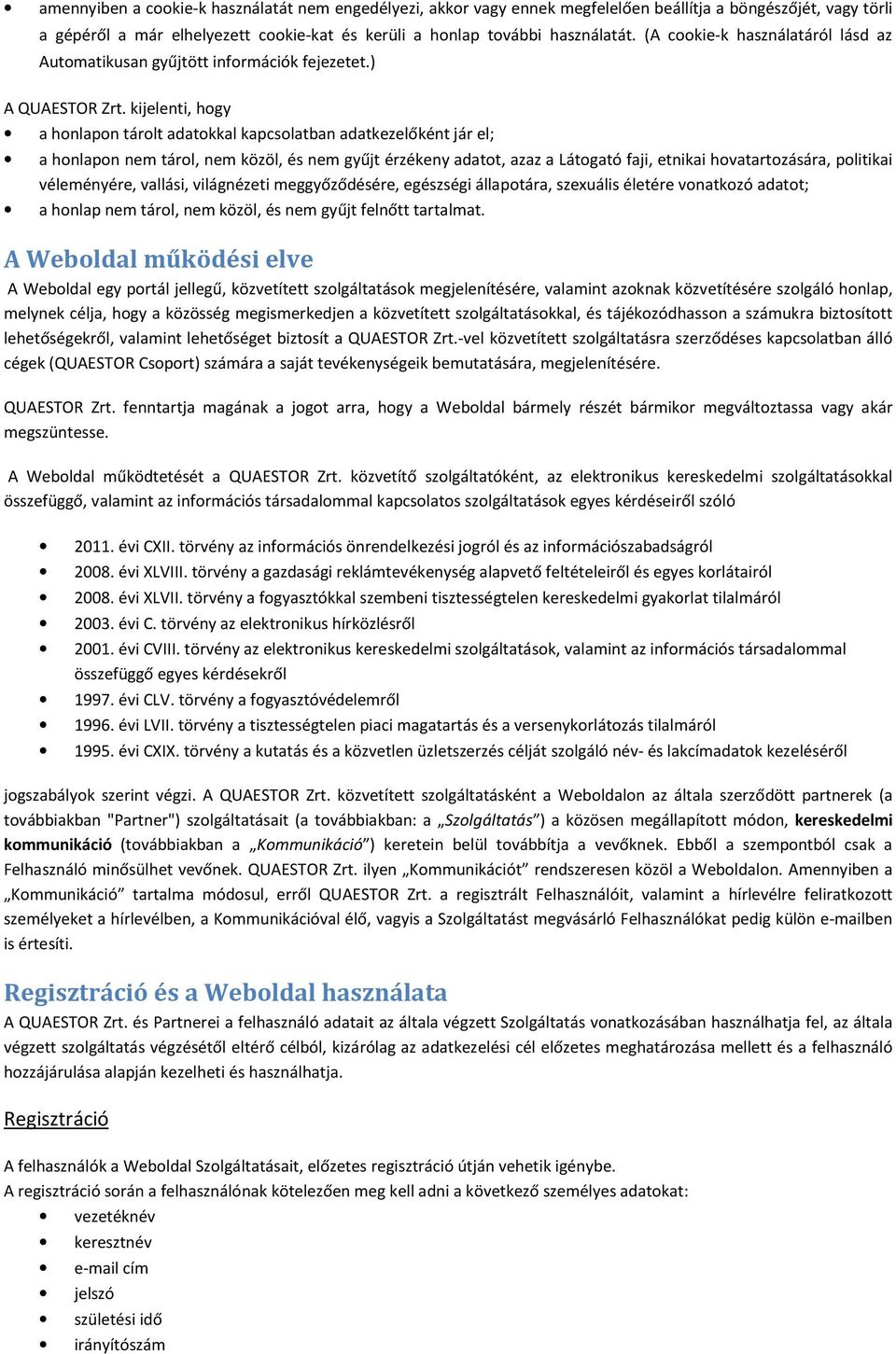 kijelenti, hogy a honlapon tárolt adatokkal kapcsolatban adatkezelőként jár el; a honlapon nem tárol, nem közöl, és nem gyűjt érzékeny adatot, azaz a Látogató faji, etnikai hovatartozására, politikai