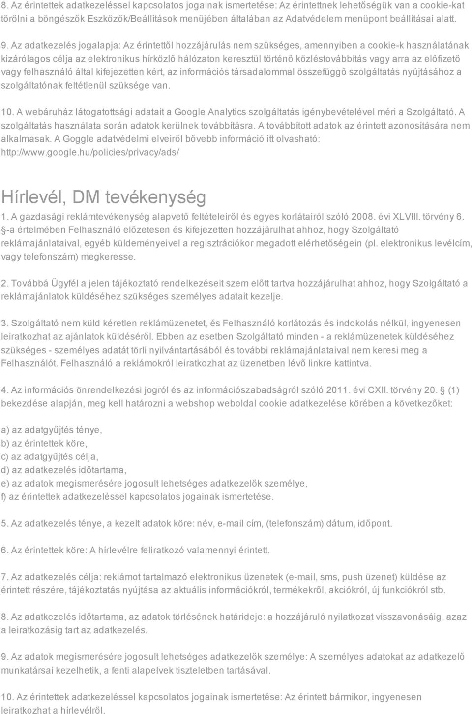 Az adatkezelés jogalapja: Az érintettől hozzájárulás nem szükséges, amennyiben a cookie k használatának kizárólagos célja az elektronikus hírközlő hálózaton keresztül történő közléstovábbítás vagy