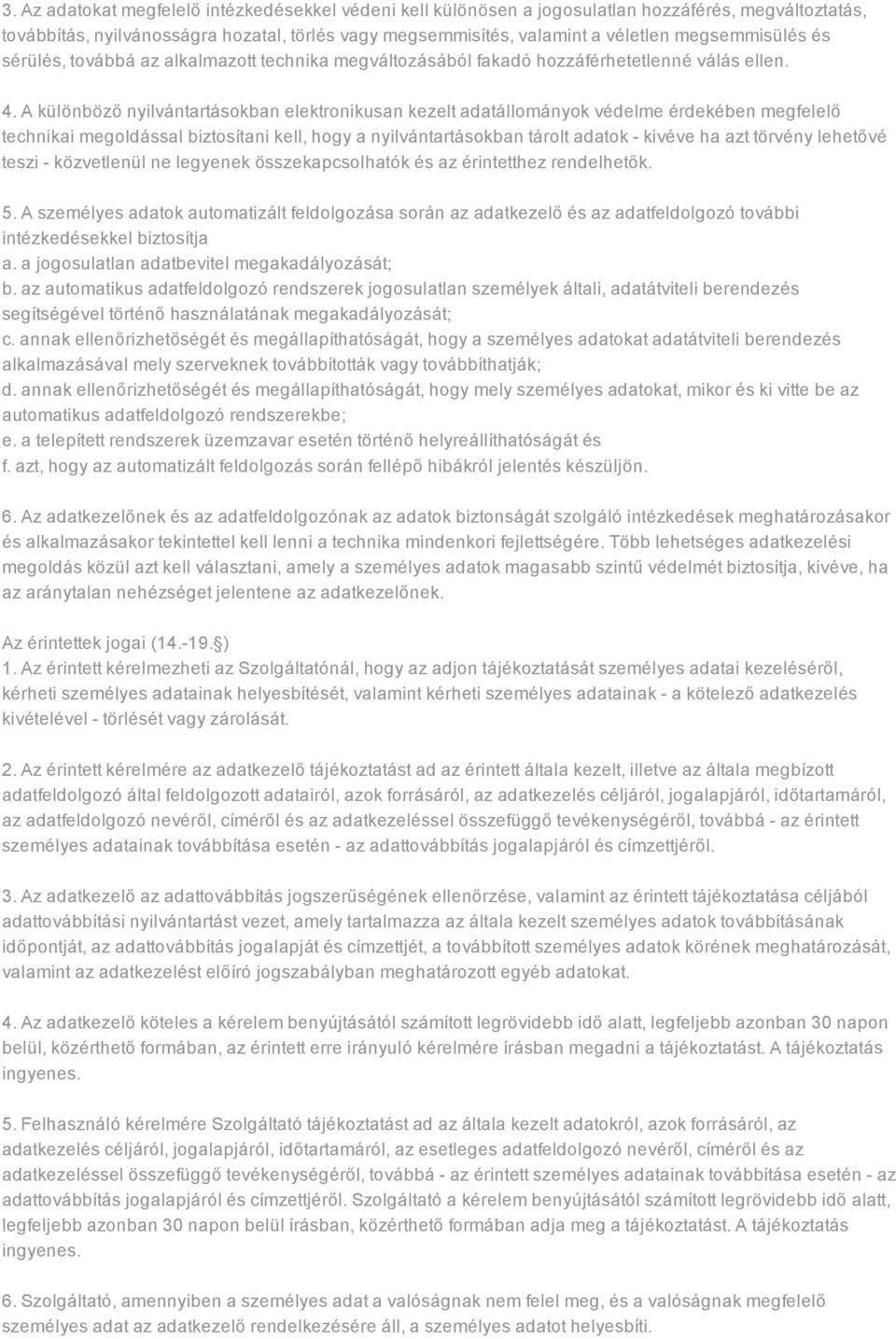 A különböző nyilvántartásokban elektronikusan kezelt adatállományok védelme érdekében megfelelő technikai megoldással biztosítani kell, hogy a nyilvántartásokban tárolt adatok kivéve ha azt törvény