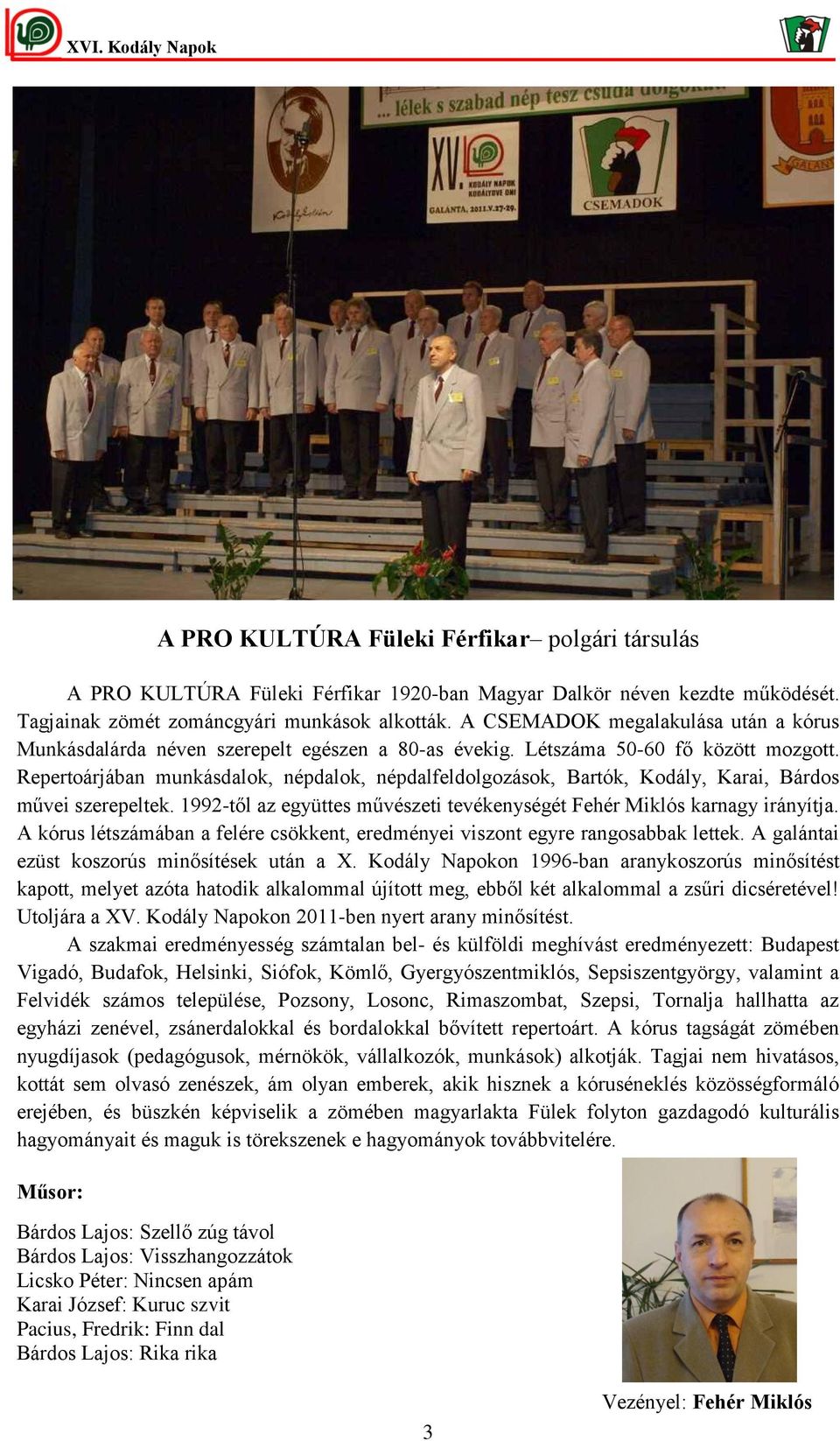 Repertoárjában munkásdalok, népdalok, népdalfeldolgozások, Bartók, Kodály, Karai, Bárdos művei szerepeltek. 1992-től az együttes művészeti tevékenységét Fehér Miklós karnagy irányítja.