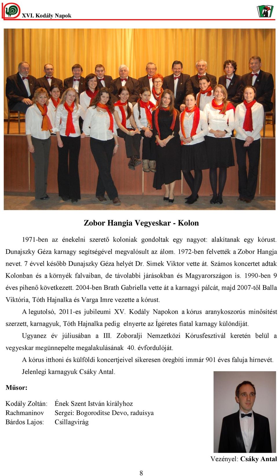 Számos koncertet adtak Kolonban és a környék falvaiban, de távolabbi járásokban és Magyarországon is. 1990-ben 9 éves pihenő következett.