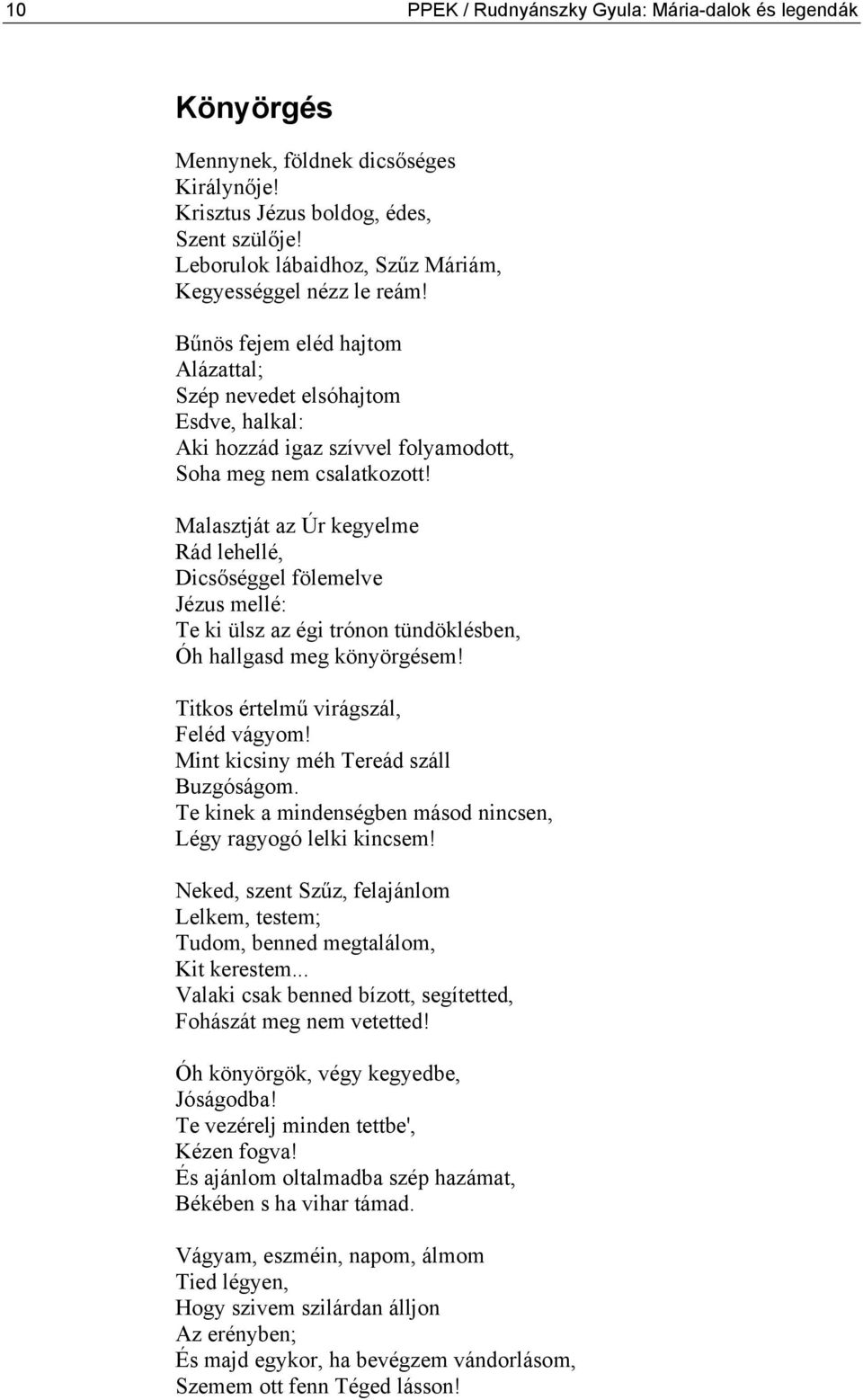 Malasztját az Úr kegyelme Rád lehellé, Dicsőséggel fölemelve Jézus mellé: Te ki ülsz az égi trónon tündöklésben, Óh hallgasd meg könyörgésem! Titkos értelmű virágszál, Feléd vágyom!