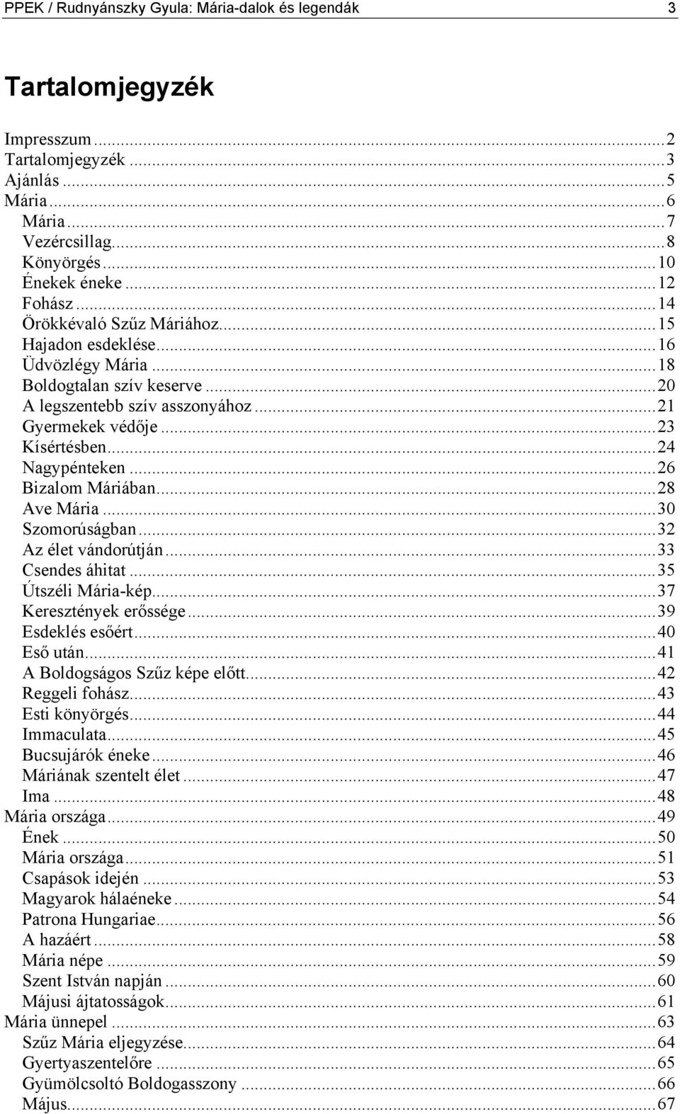 ..26 Bizalom Máriában...28 Ave Mária...30 Szomorúságban...32 Az élet vándorútján...33 Csendes áhitat...35 Útszéli Mária-kép...37 Keresztények erőssége...39 Esdeklés esőért...40 Eső után.