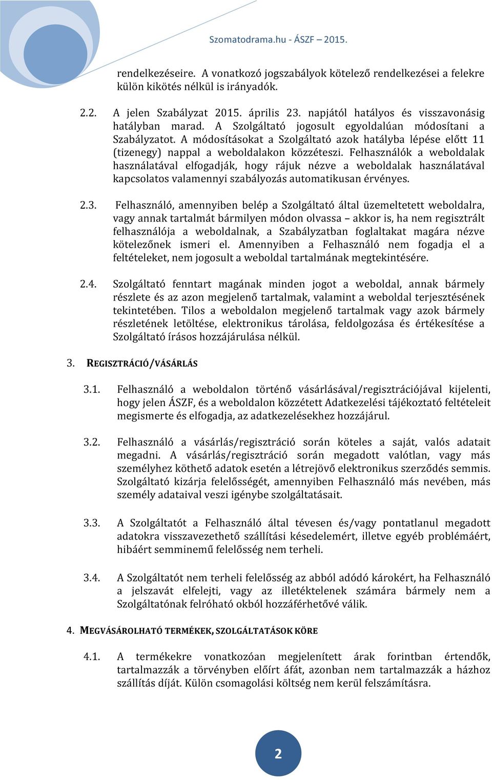 A módosításokat a Szolgáltató azok hatályba lépése előtt 11 (tizenegy) nappal a weboldalakon közzéteszi.