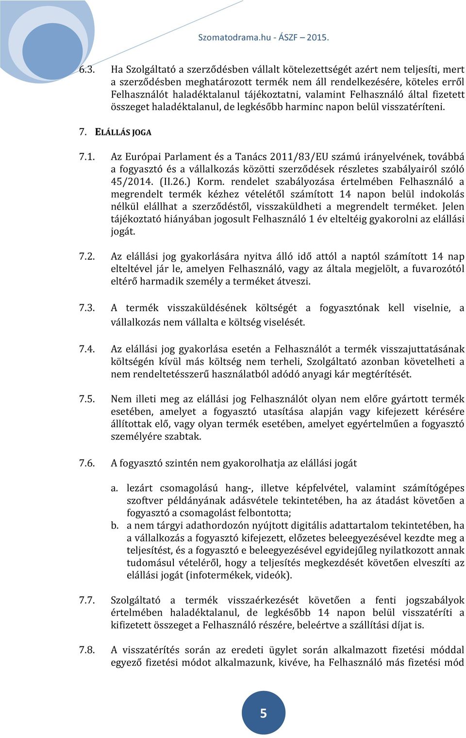 Az Európai Parlament és a Tanács 2011/83/EU számú irányelvének, továbbá a fogyasztó és a vállalkozás közötti szerződések részletes szabályairól szóló 45/2014. (II.26.) Korm.