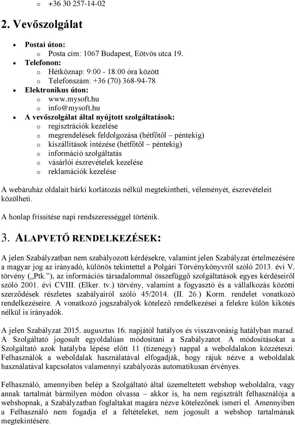 hu A vevőszolgálat által nyújtott szolgáltatások: o regisztrációk kezelése o megrendelések feldolgozása (hétfőtől péntekig) o kiszállítások intézése (hétfőtől péntekig) o információ szolgáltatás o