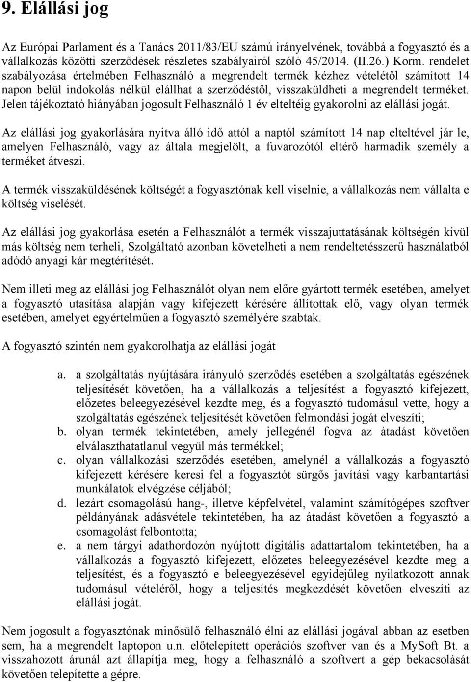 Jelen tájékoztató hiányában jogosult Felhasználó 1 év elteltéig gyakorolni az elállási jogát.