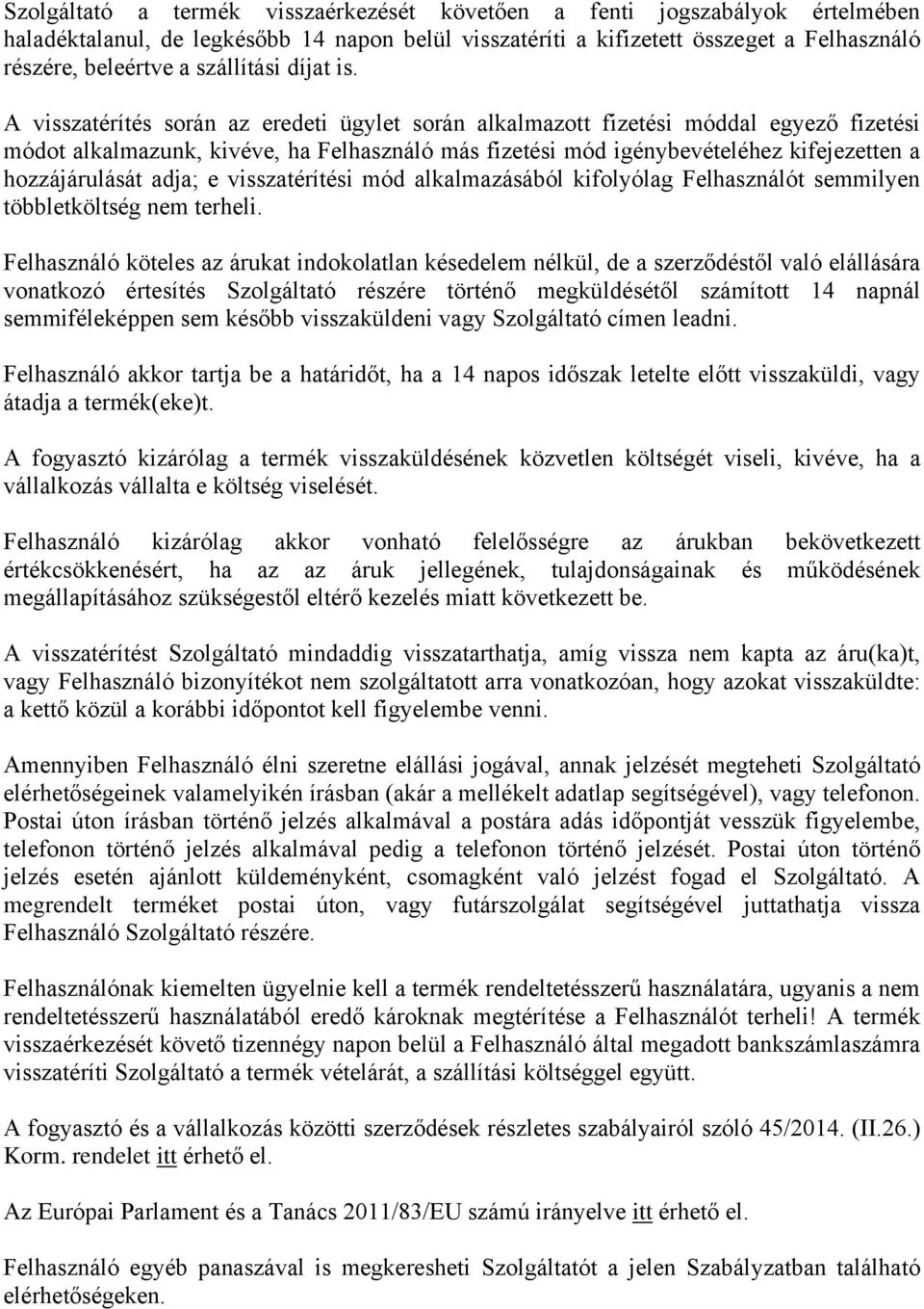 A visszatérítés során az eredeti ügylet során alkalmazott fizetési móddal egyező fizetési módot alkalmazunk, kivéve, ha Felhasználó más fizetési mód igénybevételéhez kifejezetten a hozzájárulását