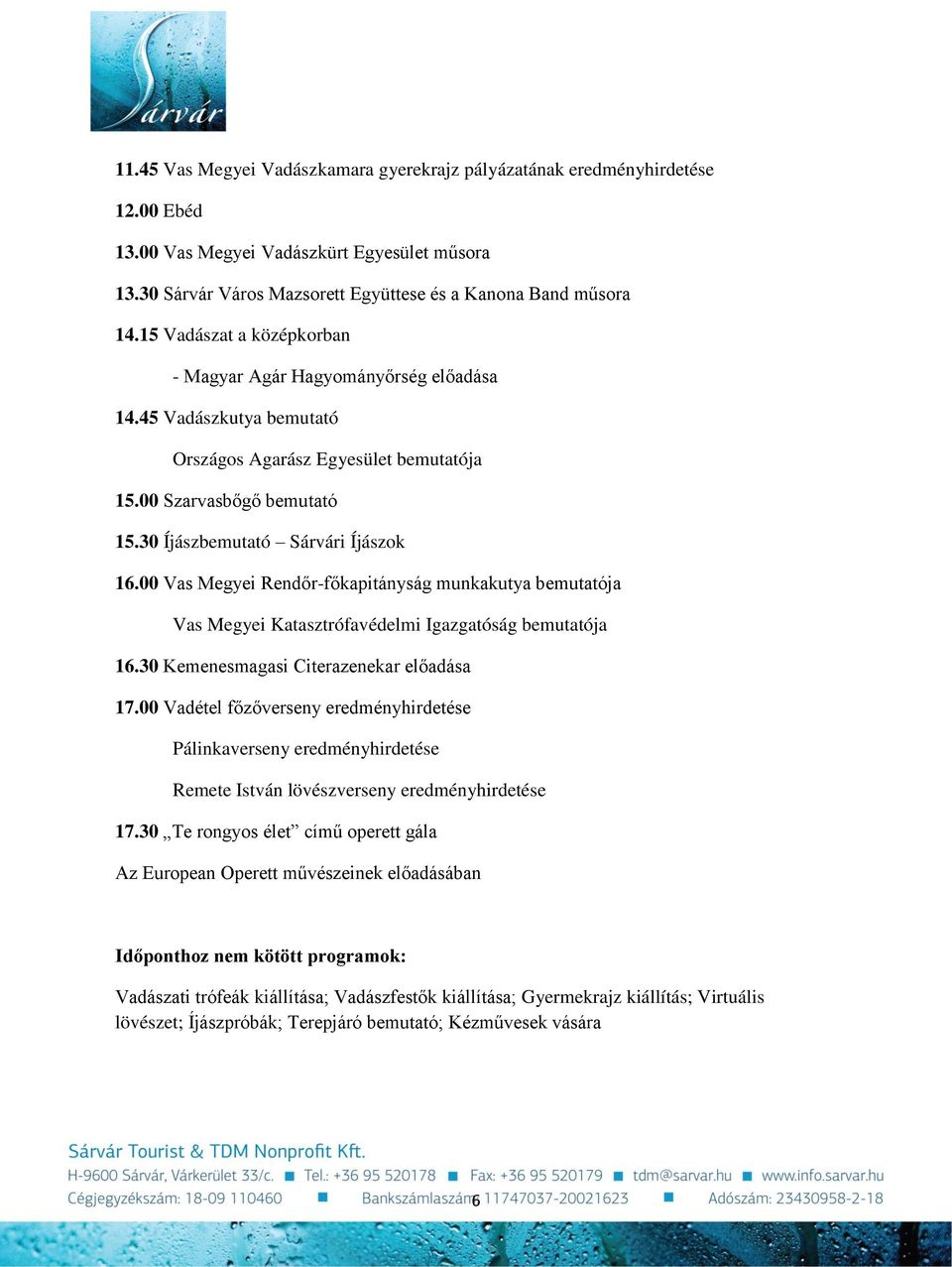 00 Vas Megyei Rendőr-főkapitányság munkakutya bemutatója Vas Megyei Katasztrófavédelmi Igazgatóság bemutatója 16.30 Kemenesmagasi Citerazenekar előadása 17.