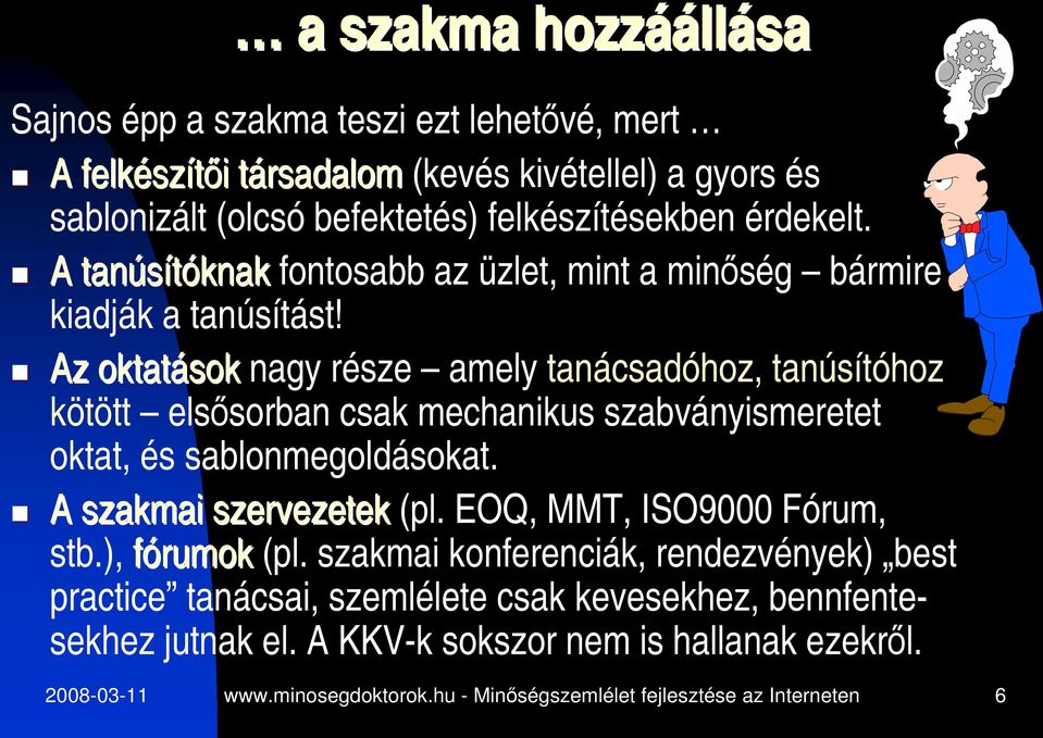 Az oktatások nagy része amely tanácsadóhoz, tanúsítóhoz kötött elsősorban csak mechanikus szabványismeretet oktat, és sablonmegoldásokat. A szakmai szervezetek (pl.