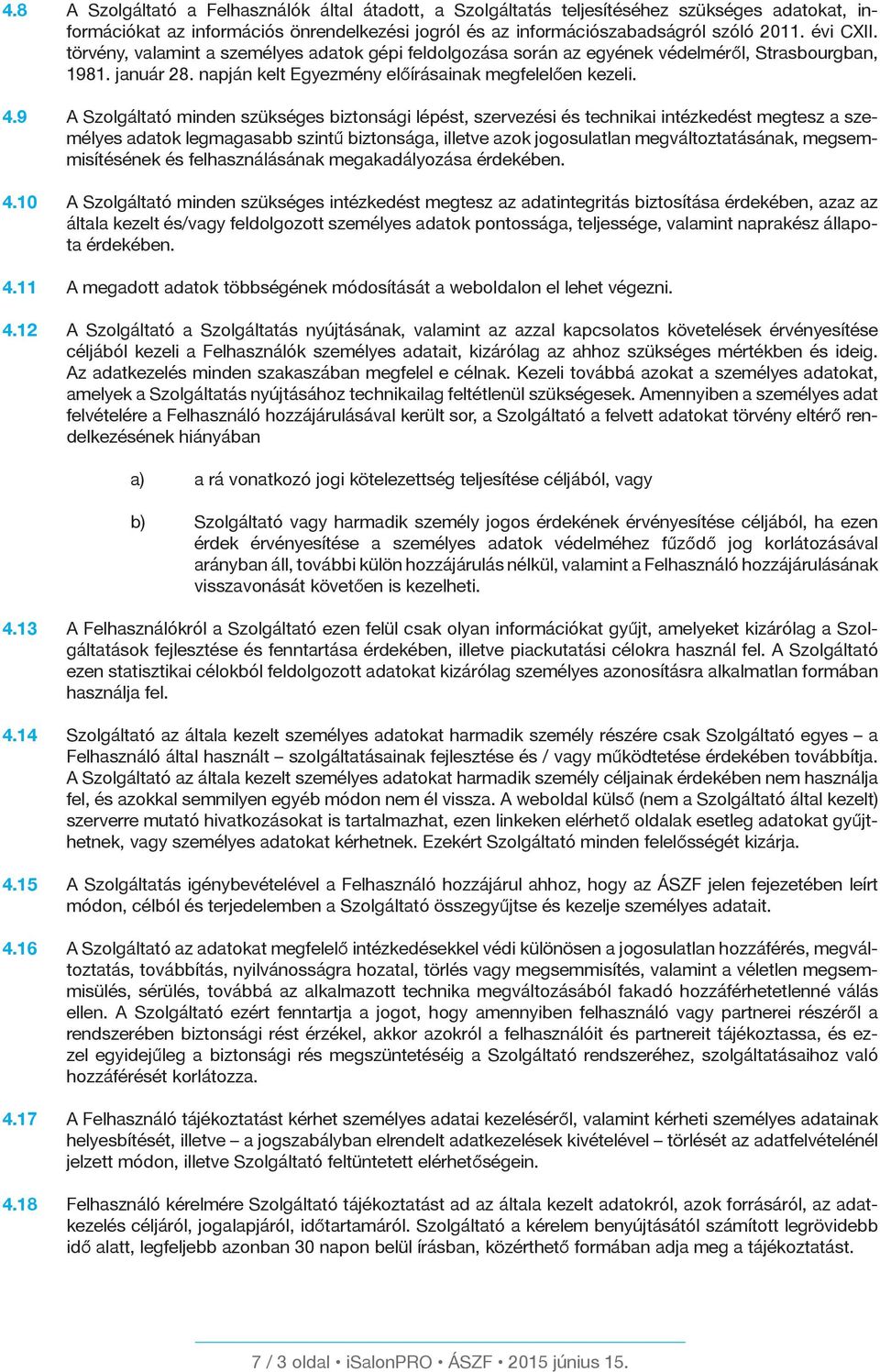 9 A Szolgáltató minden szükséges biztonsági lépést, szervezési és technikai intézkedést megtesz a személyes adatok legmagasabb szintű biztonsága, illetve azok jogosulatlan megváltoztatásának,