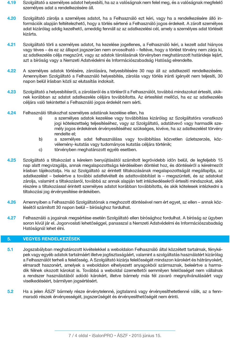 A zárolt személyes adat kizárólag addig kezelhető, ameddig fennáll az az adatkezelési cél, amely a személyes adat törlését kizárta. 4.