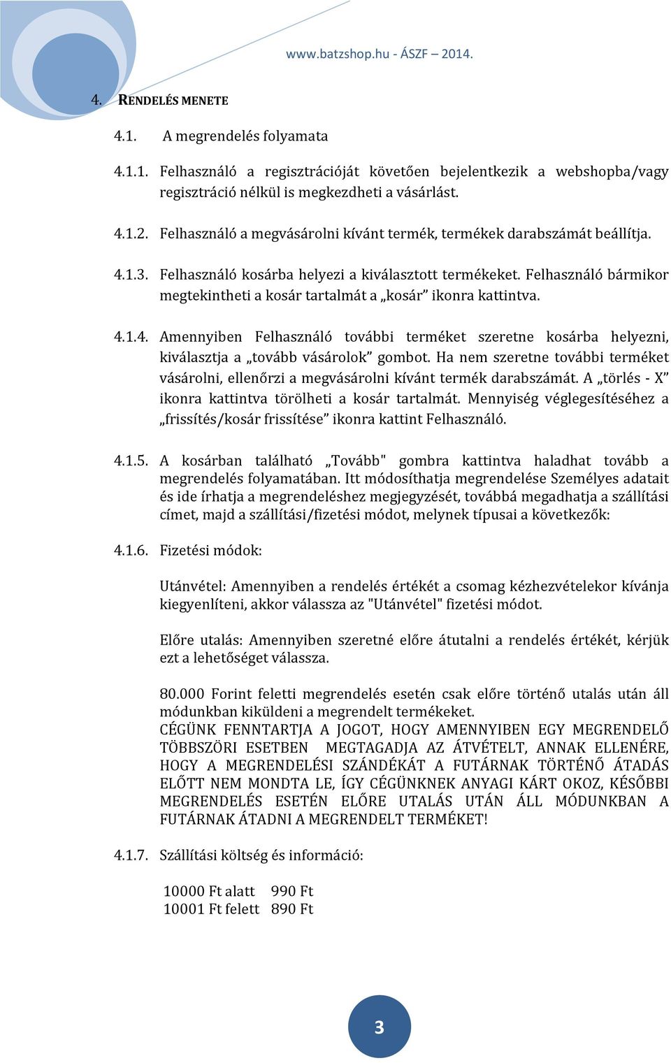 Felhasználó bármikor megtekintheti a kosár tartalmát a kosár ikonra kattintva. 4.1.4. Amennyiben Felhasználó további terméket szeretne kosárba helyezni, kiválasztja a tovább vásárolok gombot.