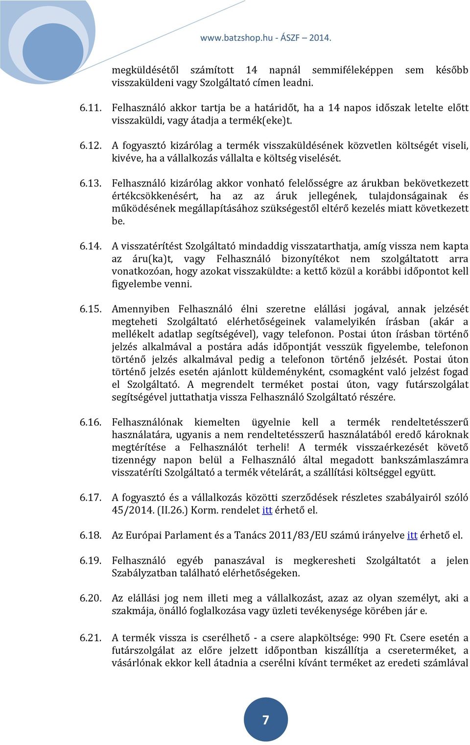 A fogyasztó kizárólag a termék visszaküldésének közvetlen költségét viseli, kivéve, ha a vállalkozás vállalta e költség viselését. 6.13.