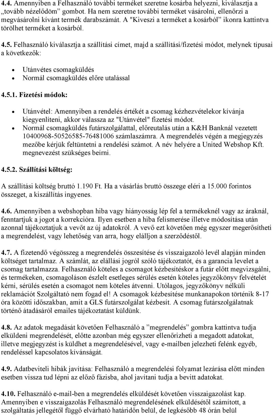 Felhasználó kiválasztja a szállítási címet, majd a szállítási/fizetési módot, melynek típusai a következők: Utánvétes csomagküldés Normál csomagküldés előre utalással 4.5.1.