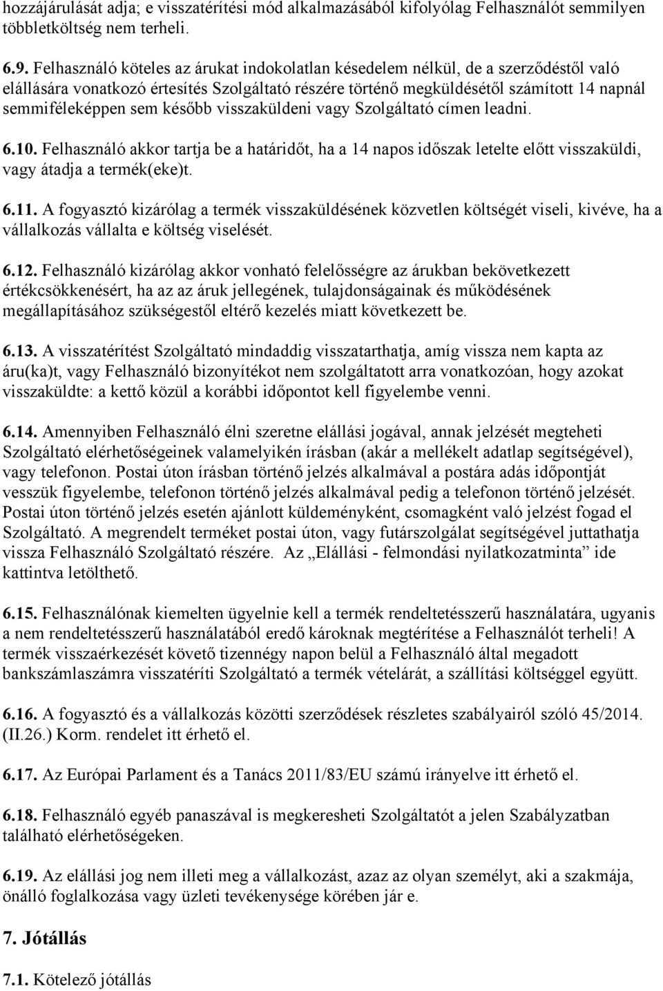 később visszaküldeni vagy Szolgáltató címen leadni. 6.10. Felhasználó akkor tartja be a határidőt, ha a 14 napos időszak letelte előtt visszaküldi, vagy átadja a termék(eke)t. 6.11.