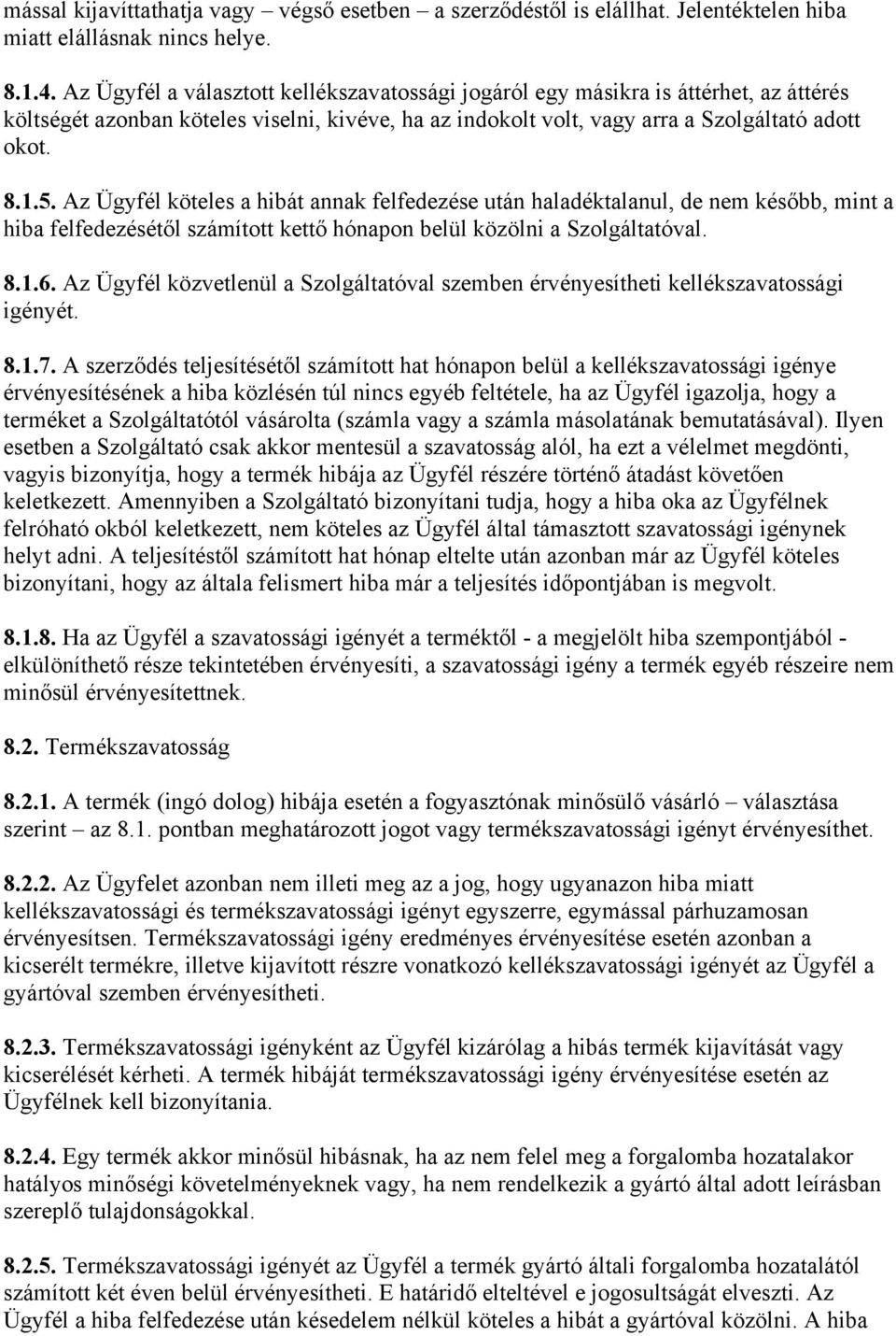 Az Ügyfél köteles a hibát annak felfedezése után haladéktalanul, de nem később, mint a hiba felfedezésétől számított kettő hónapon belül közölni a Szolgáltatóval. 8.1.6.