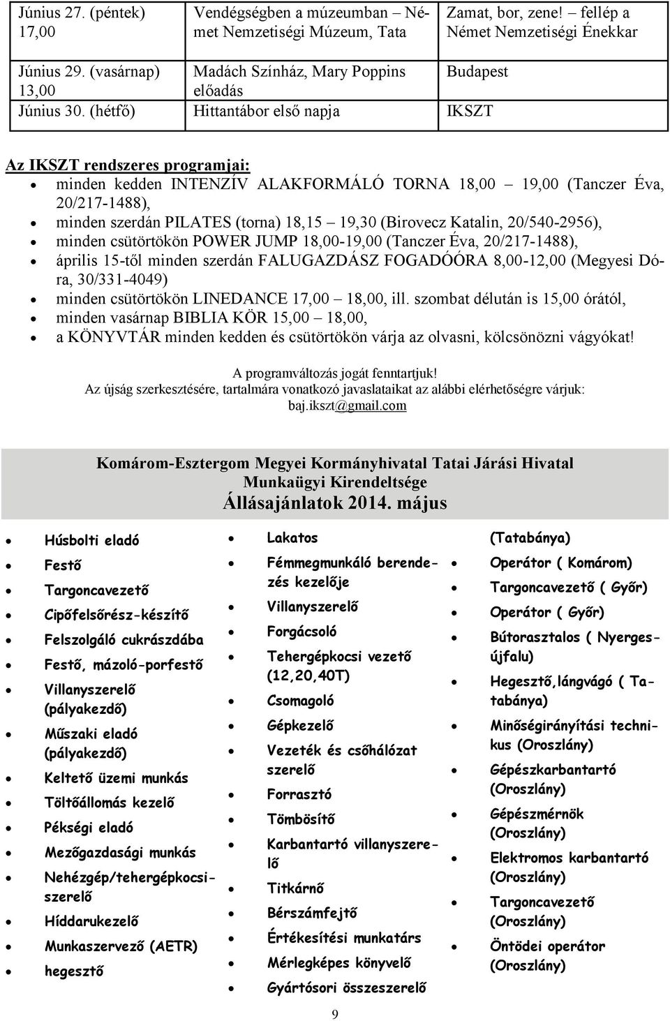 (hétfő) Hittantábor első napja Az rendszeres programjai: minden kedden INTENZÍV ALAKFORMÁLÓ TORNA 18,00 19,00 (Tanczer Éva, 20/217-1488), minden szerdán PILATES (torna) 18,15 19,30 (Birovecz Katalin,