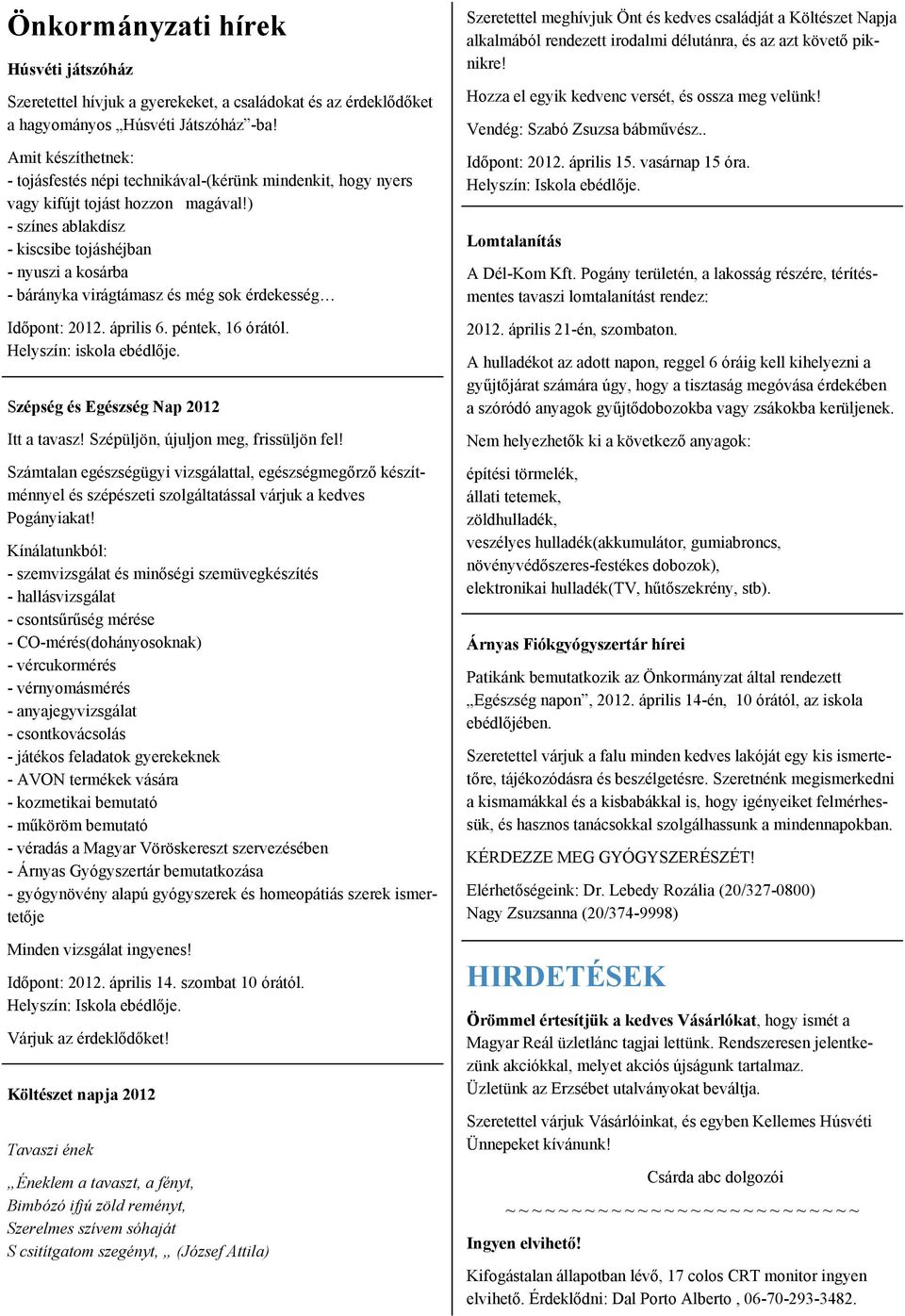 ) - színes ablakdísz - kiscsibe tojáshéjban - nyuszi a kosárba - bárányka virágtámasz és még sok érdekesség Időpont: 2012. április 6. péntek, 16 órától. Helyszín: iskola ebédlője.