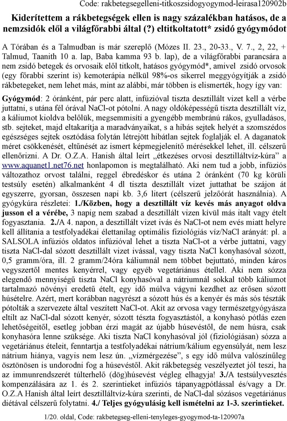 lap), de a világfőrabbi parancsára a nem zsidó betegek és orvosaik elől titkolt, hatásos gyógymód*, amivel zsidó orvosok (egy főrabbi szerint is) kemoterápia nélkül 98%-os sikerrel meggyógyítják a