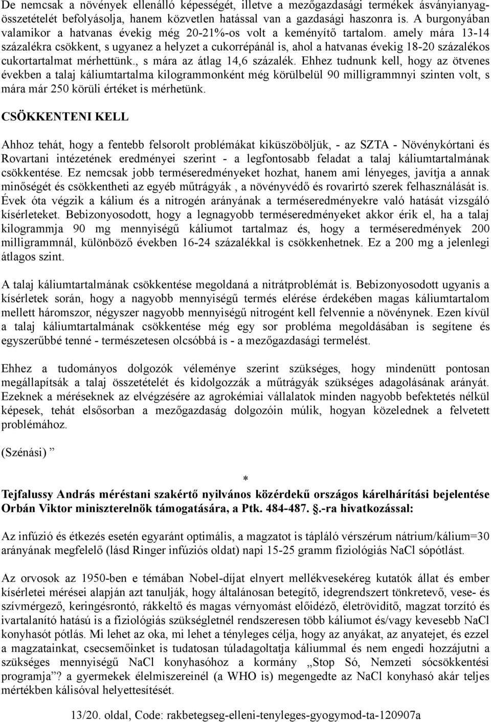 amely mára 13-14 százalékra csökkent, s ugyanez a helyzet a cukorrépánál is, ahol a hatvanas évekig 18-20 százalékos cukortartalmat mérhettünk., s mára az átlag 14,6 százalék.