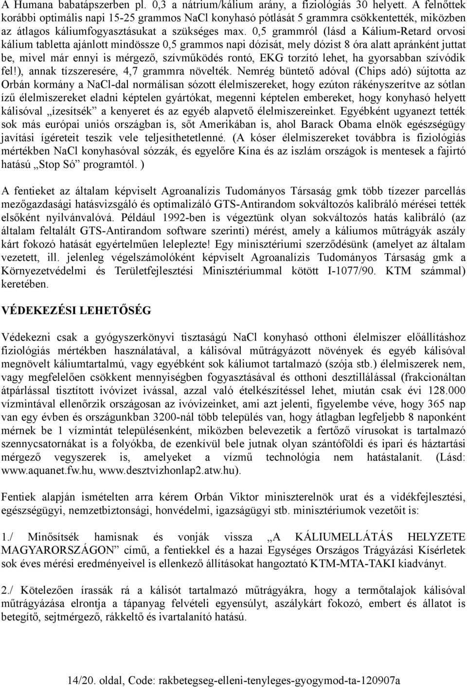 0,5 grammról (lásd a Kálium-Retard orvosi kálium tabletta ajánlott mindössze 0,5 grammos napi dózisát, mely dózist 8 óra alatt apránként juttat be, mivel már ennyi is mérgező, szívműködés rontó, EKG