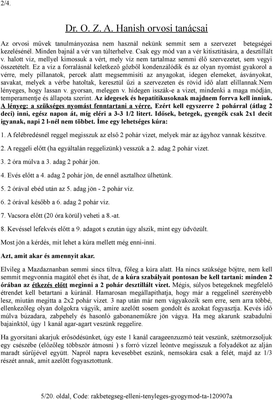 Ez a víz a forralásnál keletkező gőzből kondenzálódik és az olyan nyomást gyakorol a vérre, mely pillanatok, percek alatt megsemmisíti az anyagokat, idegen elemeket, ásványokat, savakat, melyek a