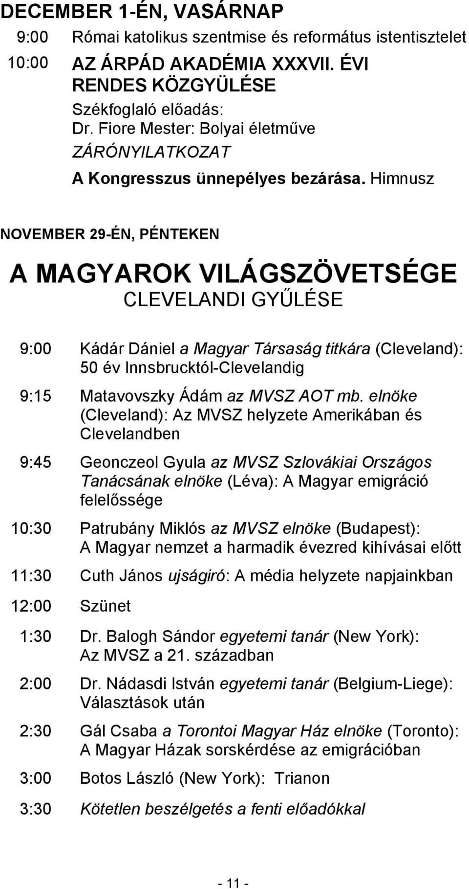 Himnusz NOVEMBER 29-ÉN, PÉNTEKEN A MAGYAROK VILÁGSZÖVETSÉGE CLEVELANDI GYŰLÉSE 9:00 Kádár Dániel a Magyar Társaság titkára (Cleveland): 50 év Innsbrucktól-Clevelandig 9:15 Matavovszky Ádám az MVSZ